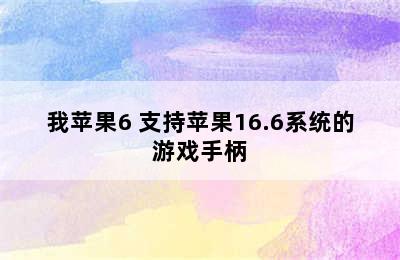 我苹果6 支持苹果16.6系统的游戏手柄